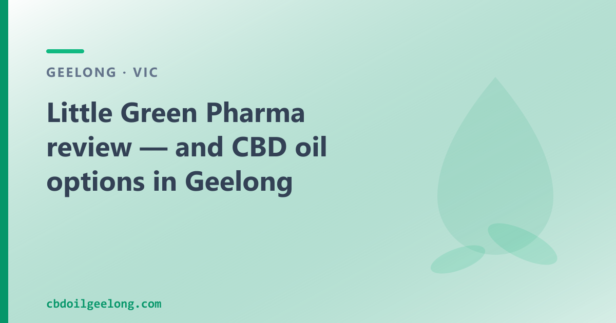 Little Green Pharma review — and CBD oil options in Geelong